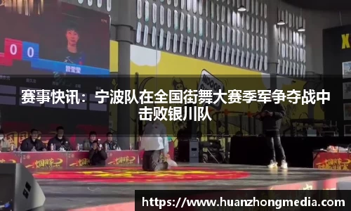 赛事快讯：宁波队在全国街舞大赛季军争夺战中击败银川队